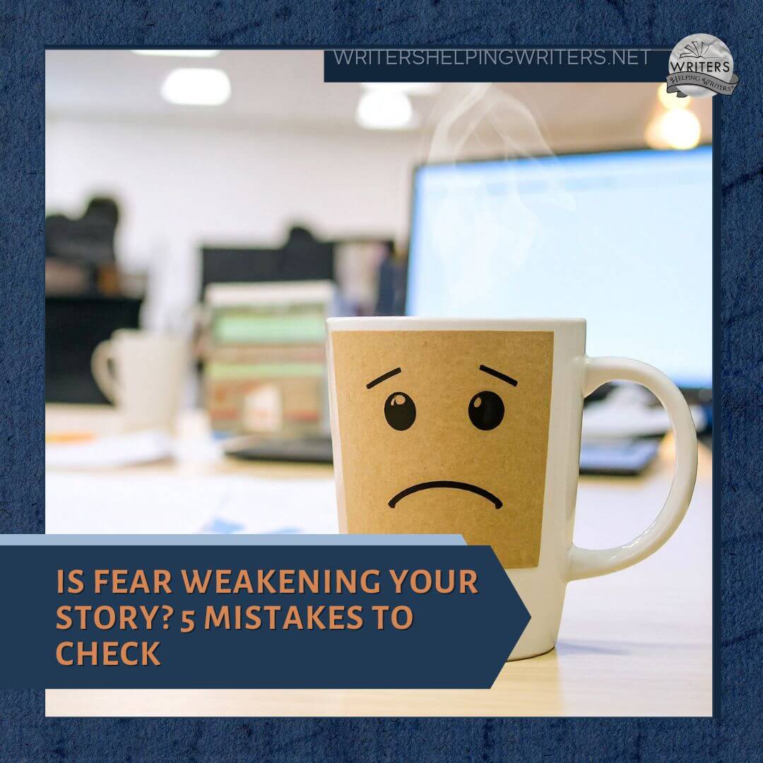 Is Fear Weakening Your Story? 5 Mistakes to Check