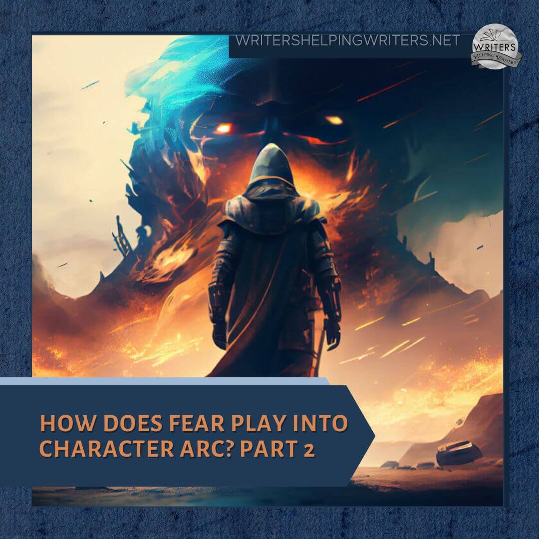 How Does Fear Play Into Character Arc (Part 2) - WRITERS HELPING WRITERS®